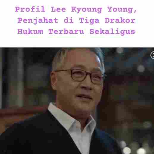 Profil Lee Kyoung Young, Penjahat di Tiga Drakor Hukum Terbaru Sekaligus