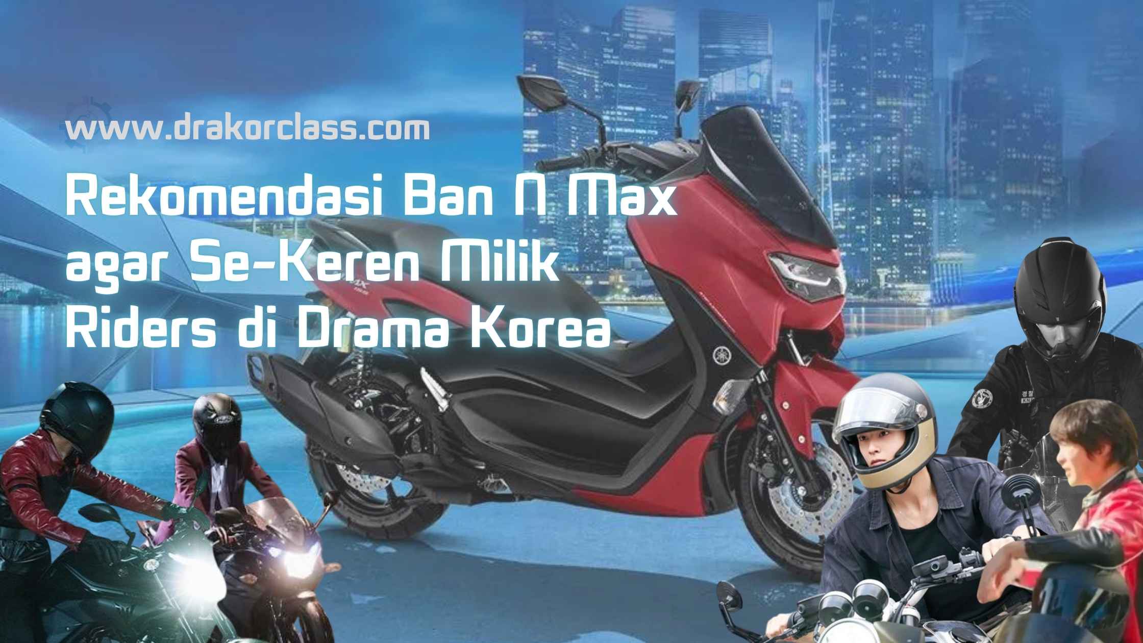 Rekomendasi Ban N Max agar Se-Keren Milik Riders di Drama Korea
